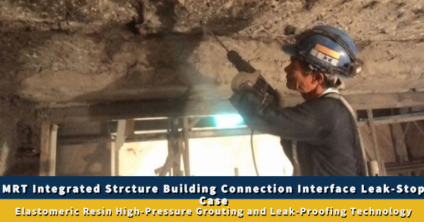 Grouting : MRT Integrated Strcture Building Connection Interface Leak-Stop Case