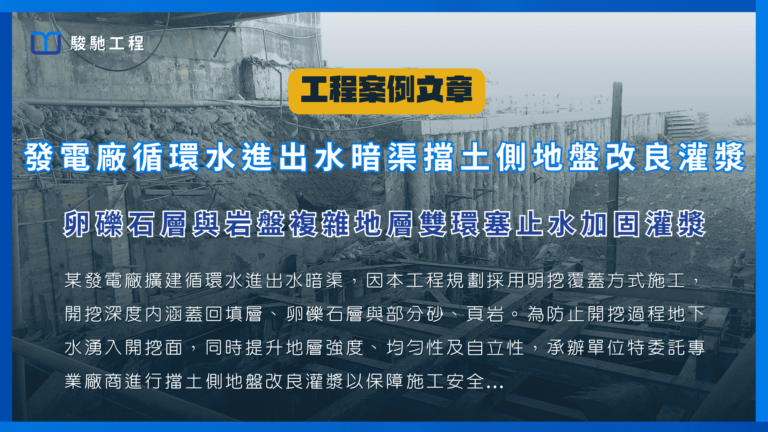 發電廠循環水進出水暗渠擋土側地盤改良灌漿-卵礫石層與岩盤複雜地層雙環塞止水加固灌漿