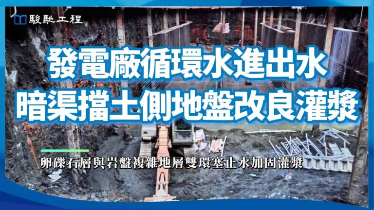 【工程案例影片】發電廠循環水進出水暗渠擋土側地盤改良灌漿-卵礫石層與岩盤複雜地層雙環塞止水加固灌漿